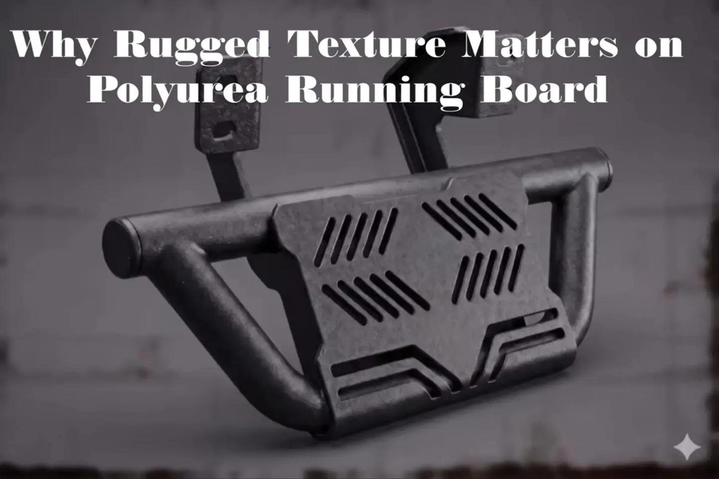 Why Rugged Texture Matters on Polyurea Running Boards